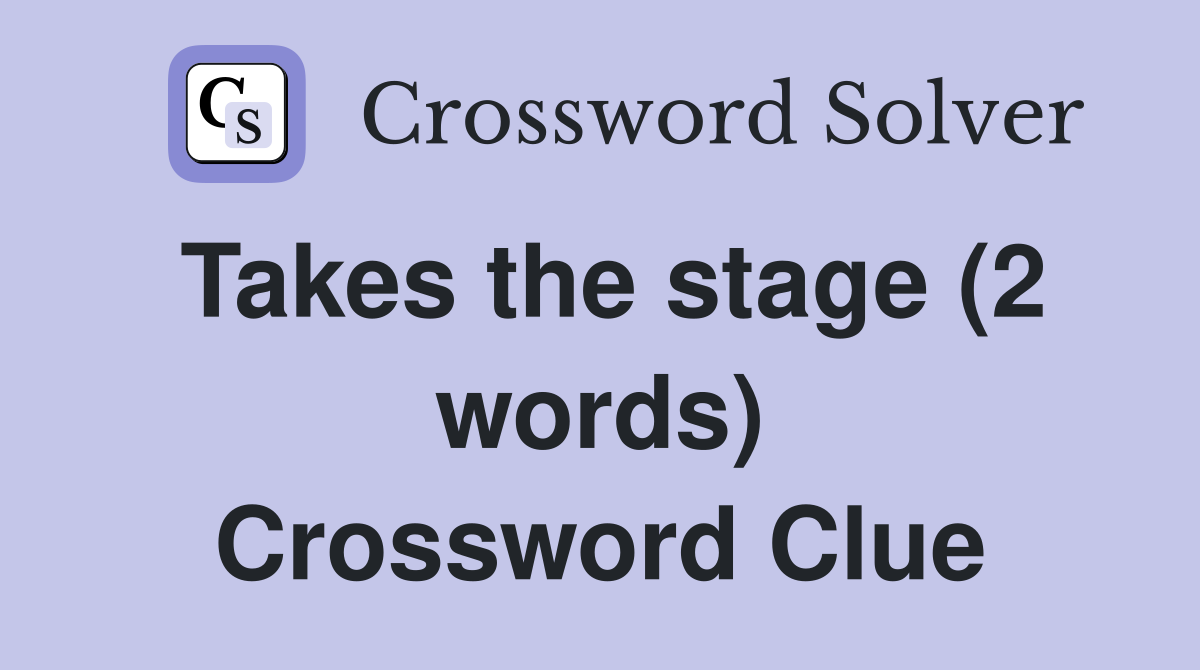 Takes the stage (2 words) Crossword Clue