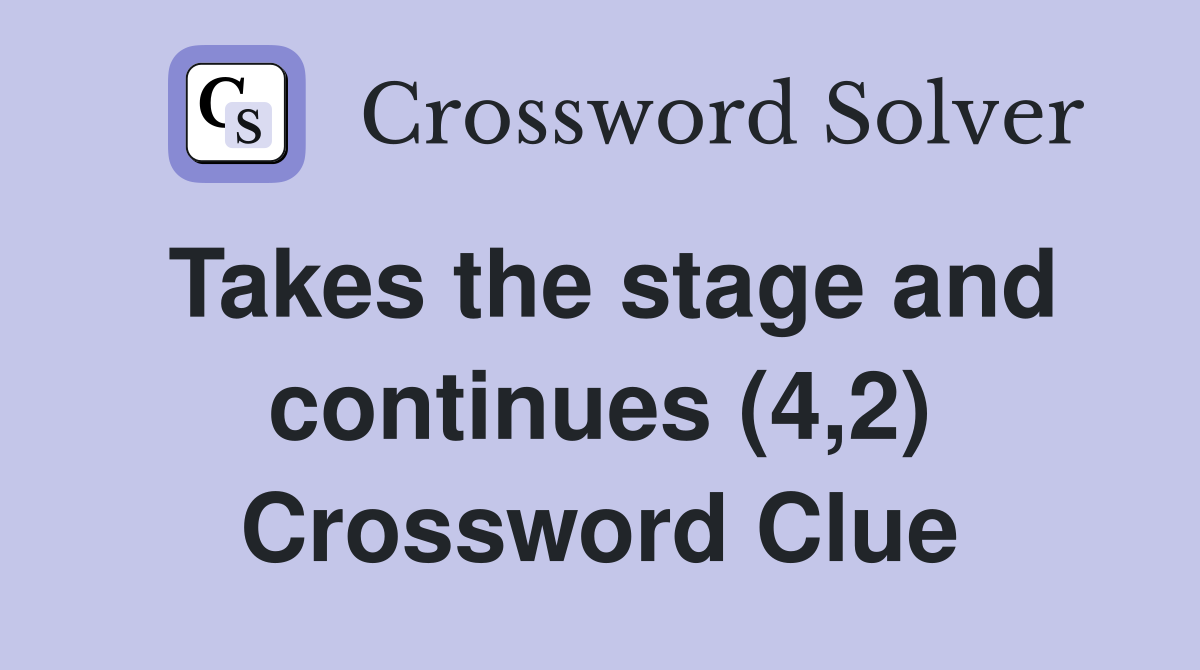 Takes the stage and continues (4,2) Crossword Clue