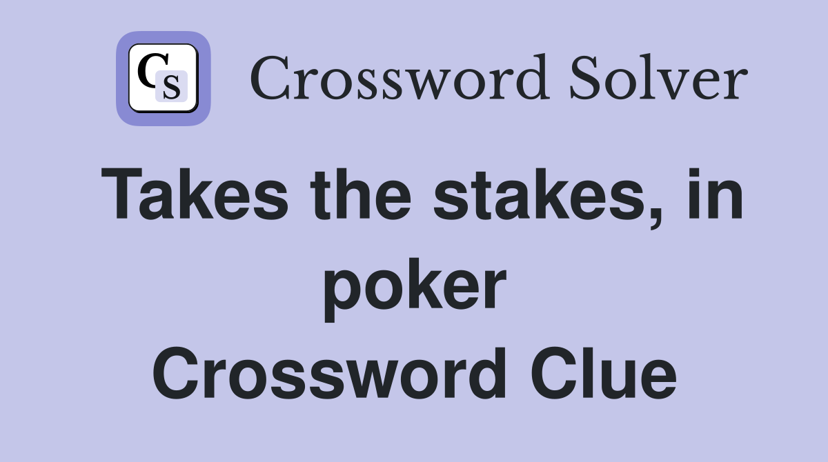 Takes the stakes, in poker Crossword Clue