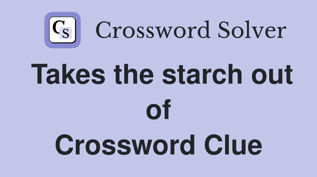 Takes the starch out of Crossword Clue