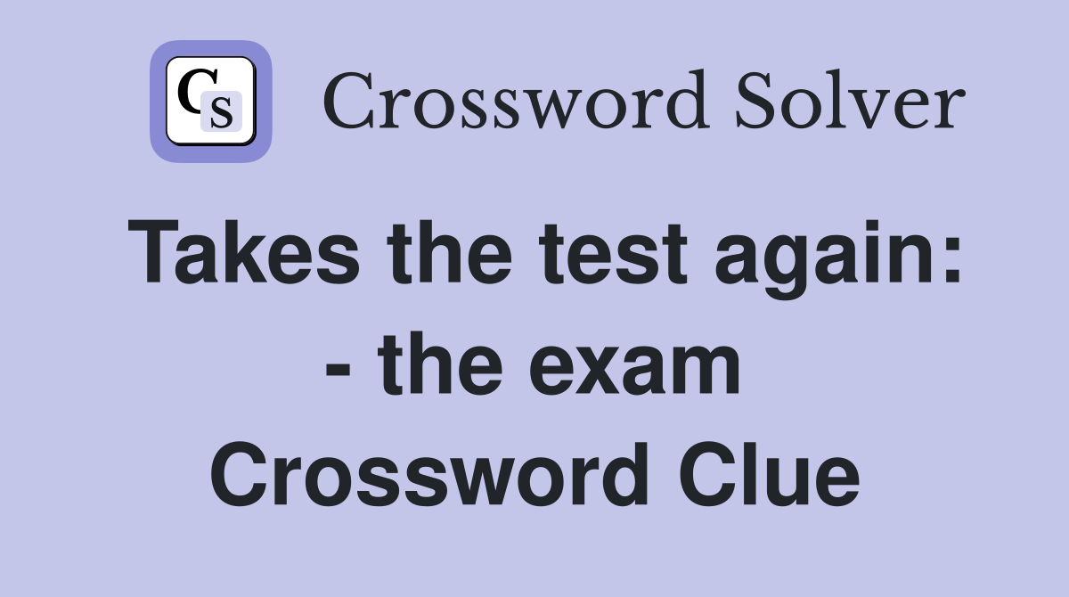 Takes the test again: - the exam Crossword Clue