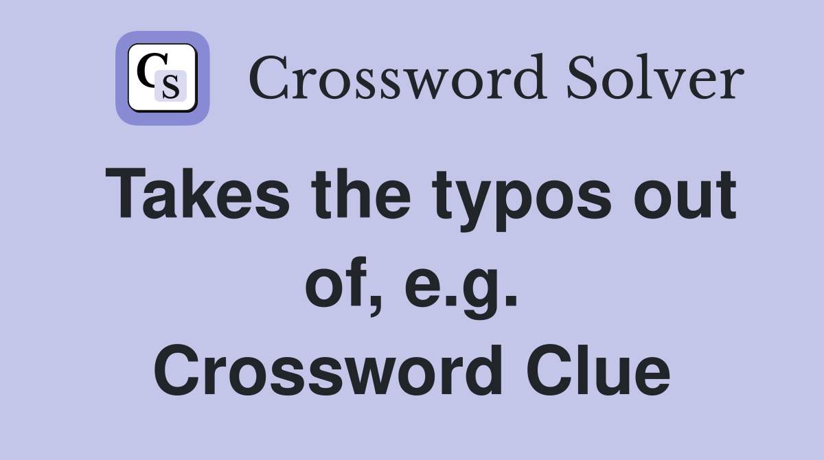 Takes the typos out of, e.g. Crossword Clue