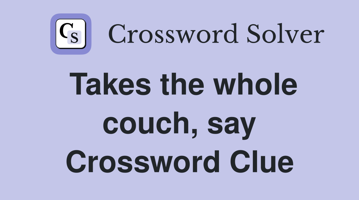 Takes the whole couch, say Crossword Clue