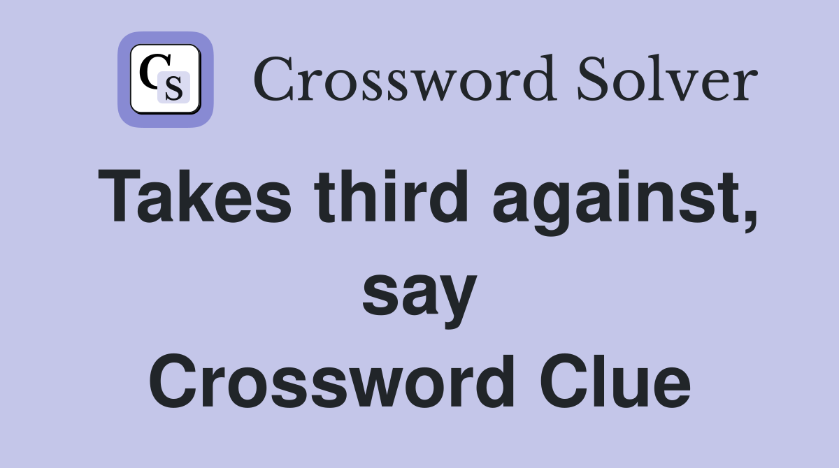 Takes third against, say Crossword Clue