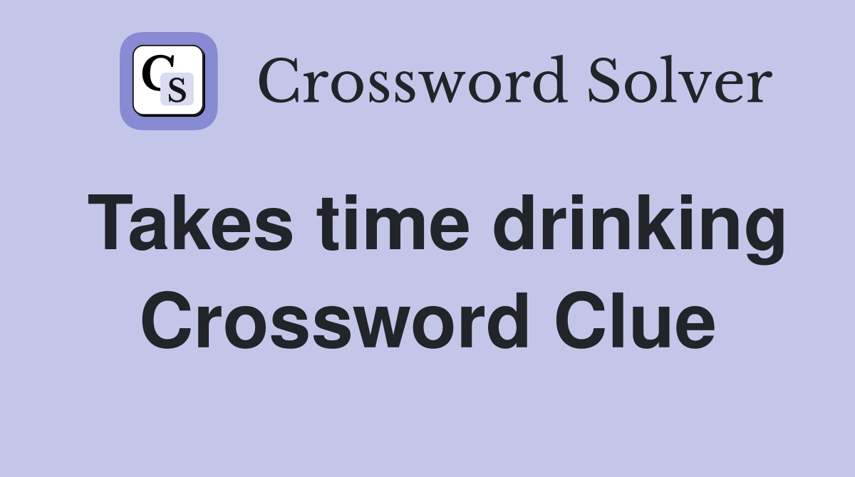 Takes time drinking Crossword Clue