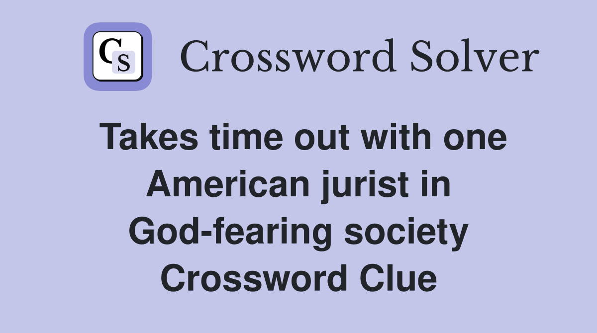Takes time out with one American jurist in God-fearing society Crossword Clue