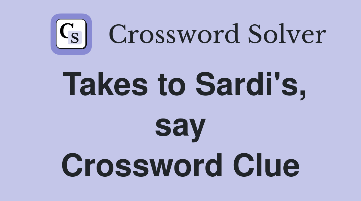 Takes to Sardi's, say Crossword Clue