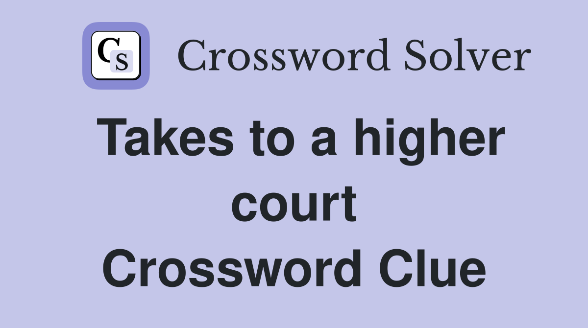 Takes to a higher court Crossword Clue