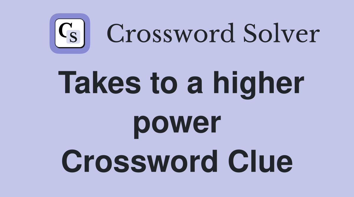 Takes to a higher power Crossword Clue