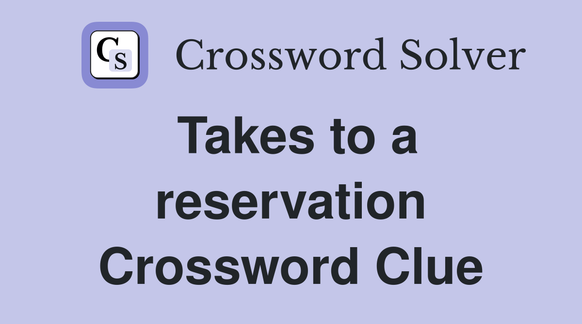 Takes to a reservation Crossword Clue