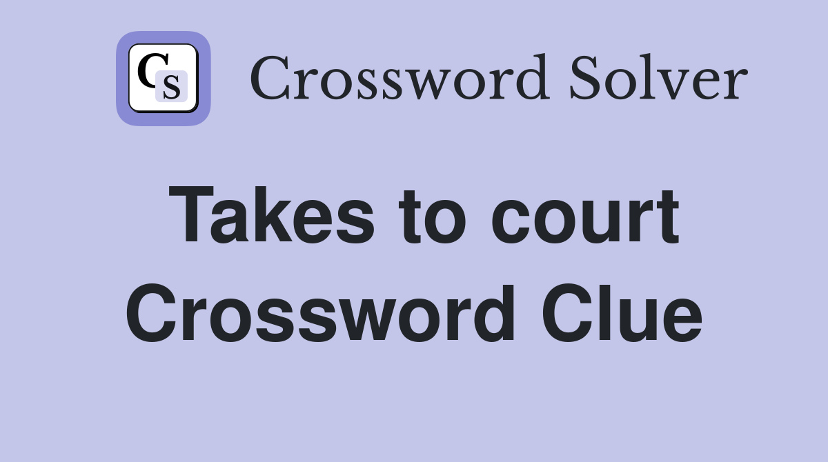 Takes to court Crossword Clue