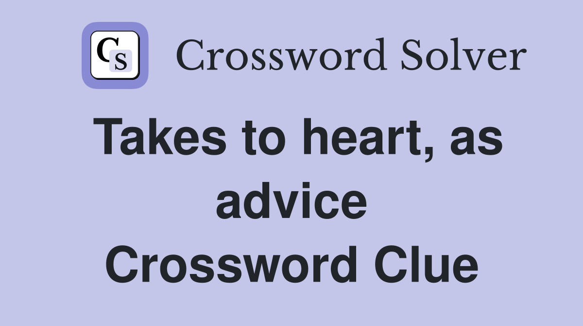 Takes to heart, as advice Crossword Clue