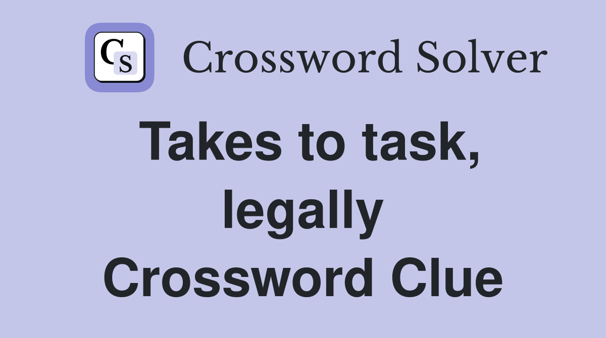 Takes to task, legally Crossword Clue