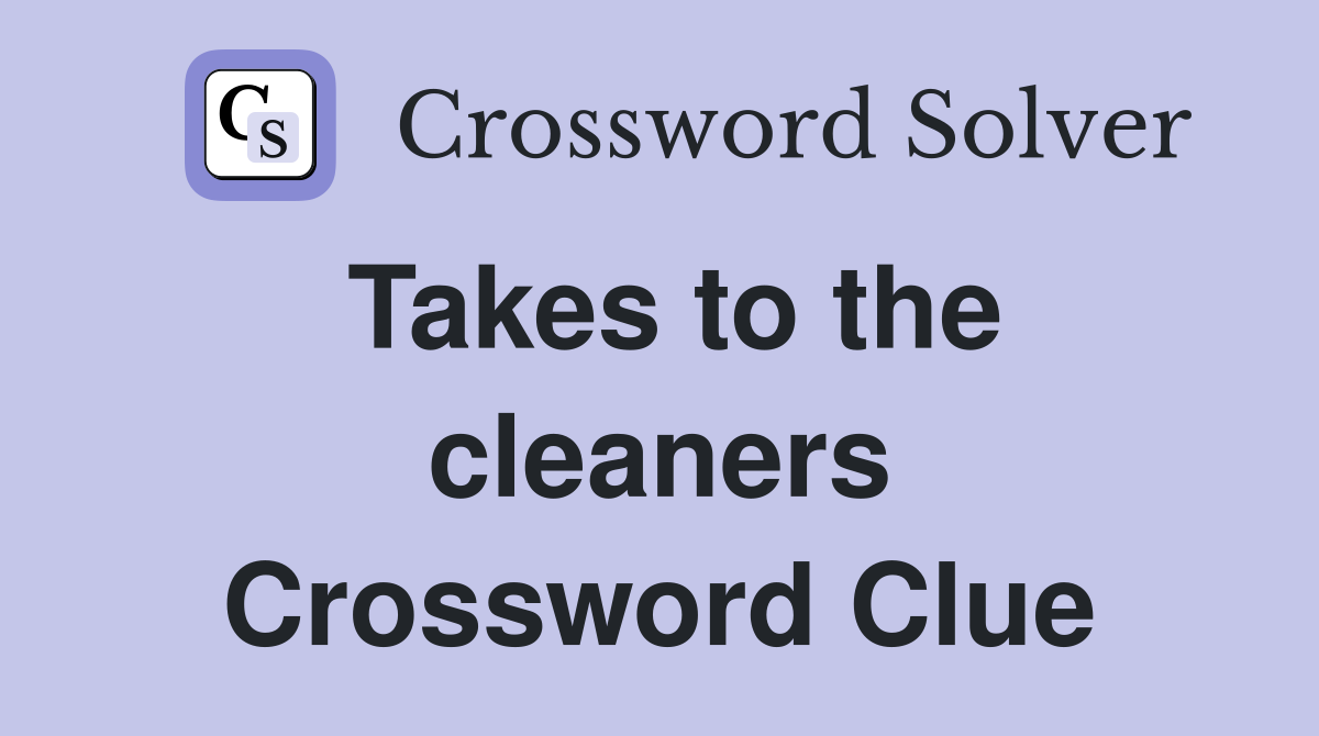 Takes to the cleaners Crossword Clue
