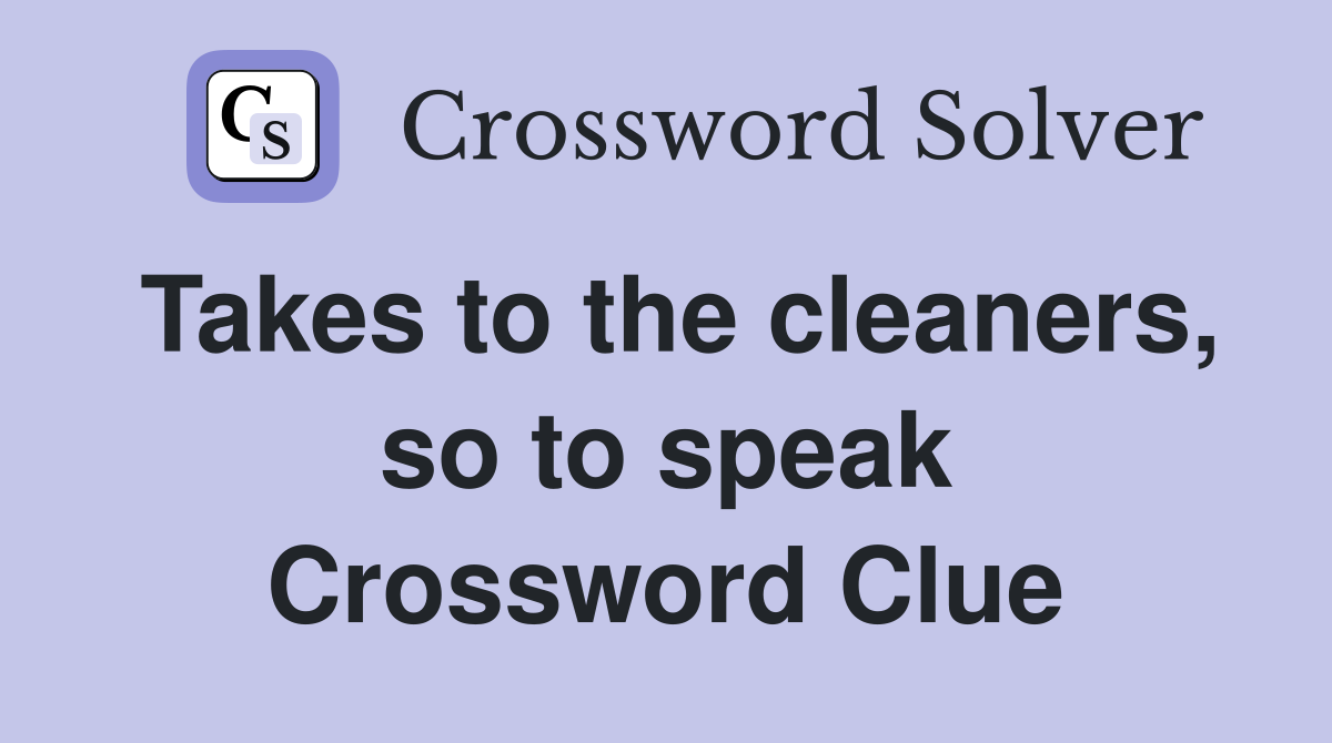 Takes to the cleaners, so to speak Crossword Clue