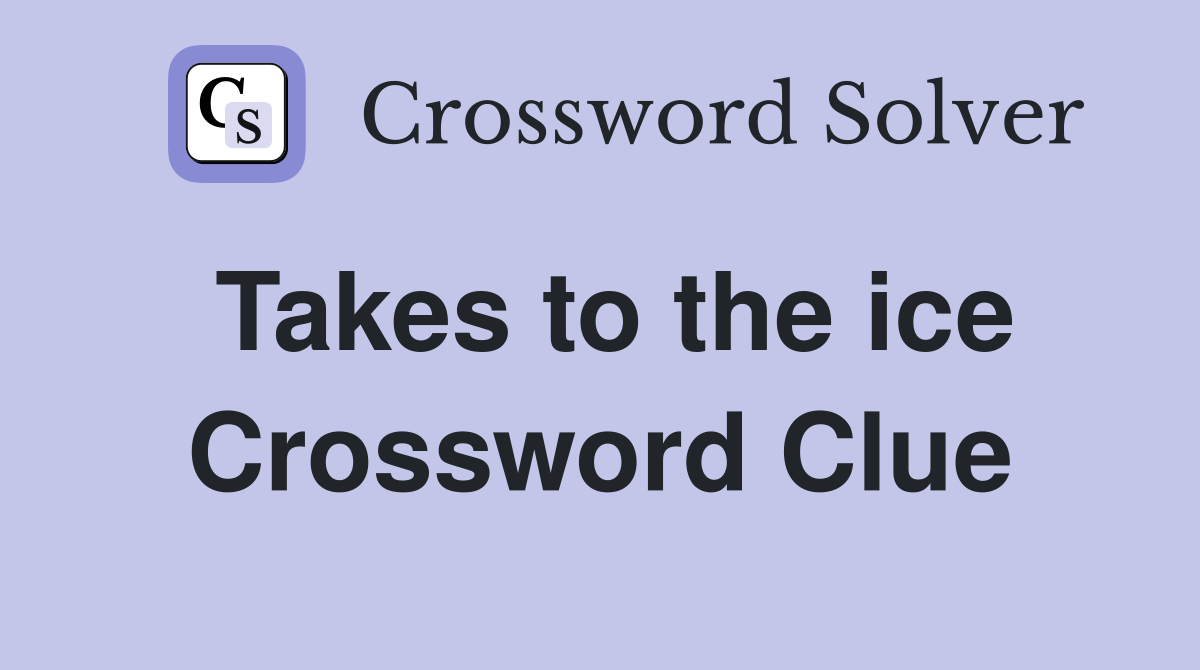 Takes to the ice Crossword Clue