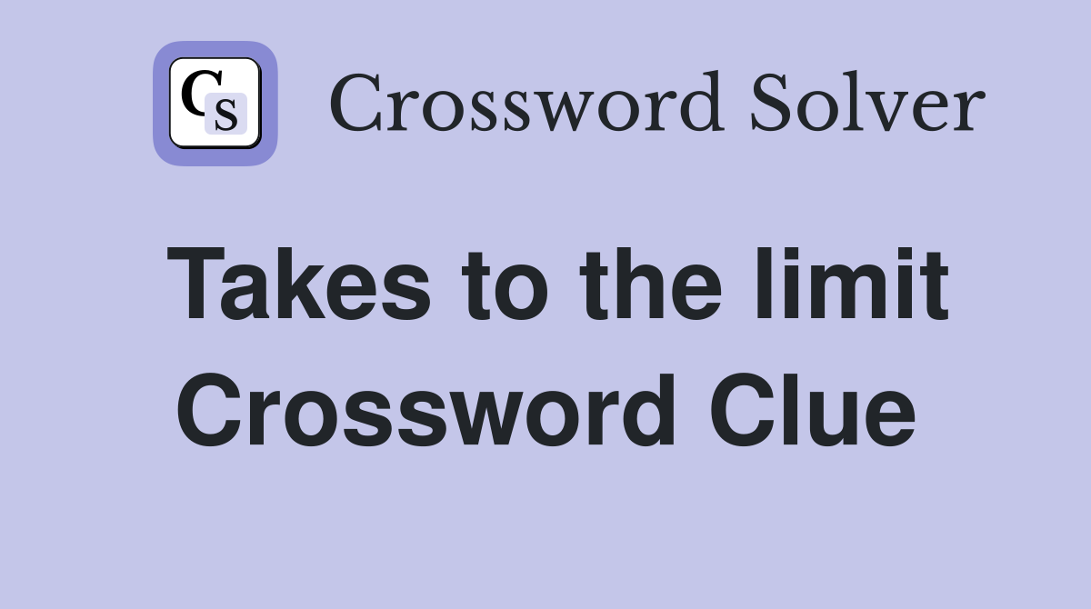 Takes to the limit Crossword Clue