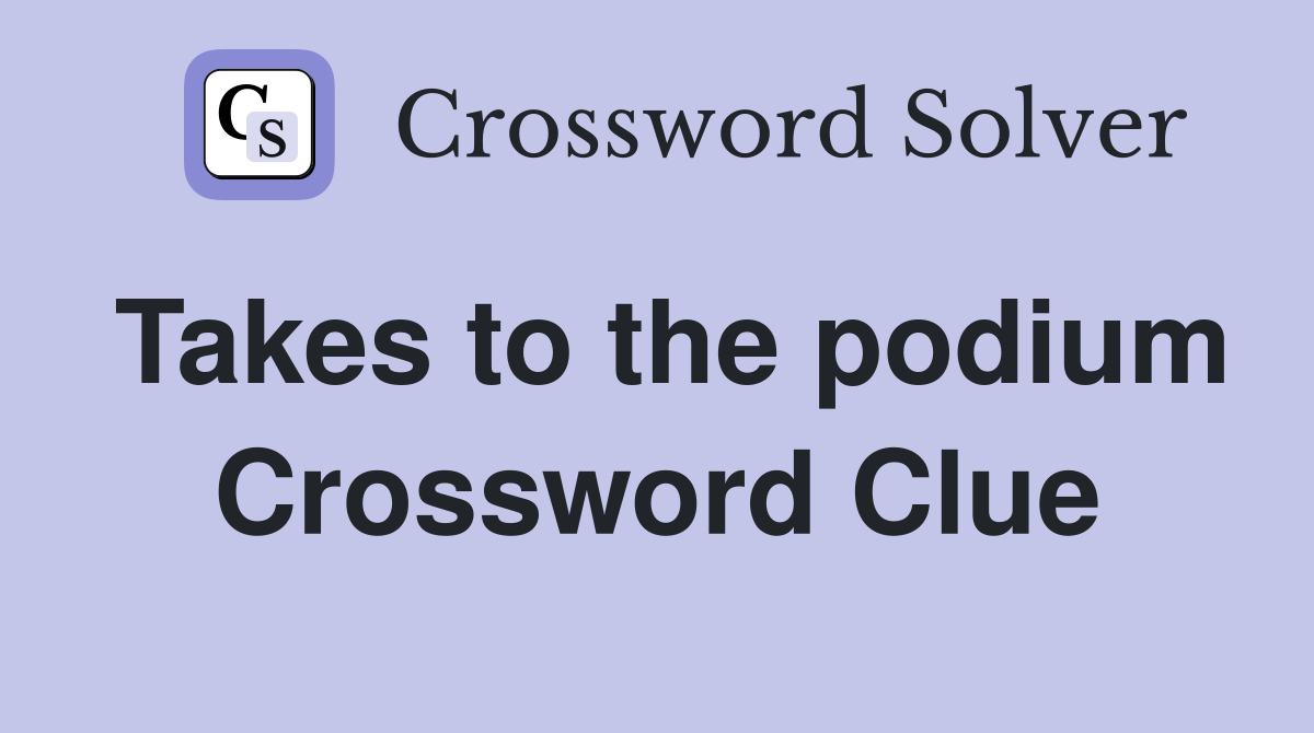 Takes to the podium Crossword Clue