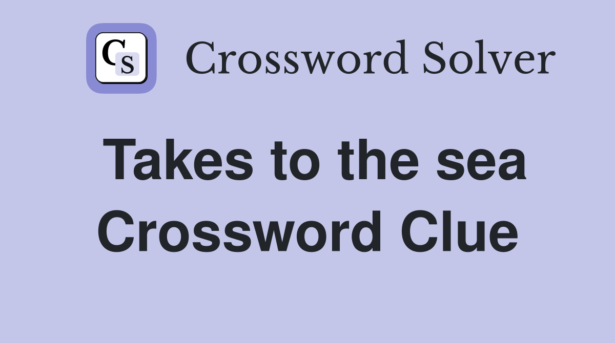 Takes to the sea Crossword Clue