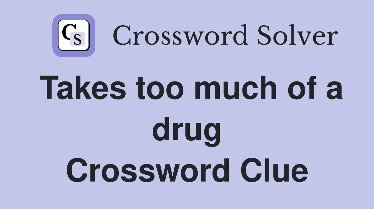 Takes too much of a drug Crossword Clue