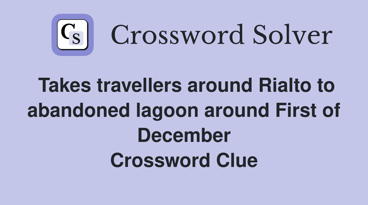 Takes travellers around Rialto to abandoned lagoon around First of December Crossword Clue