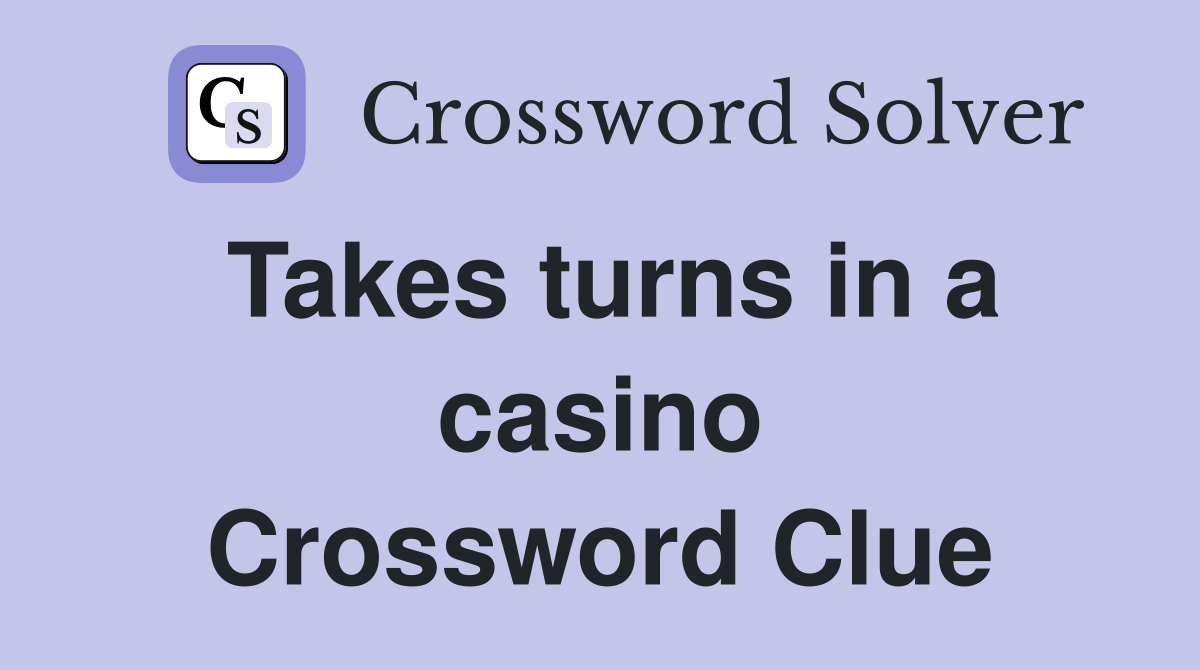 Takes turns in a casino Crossword Clue