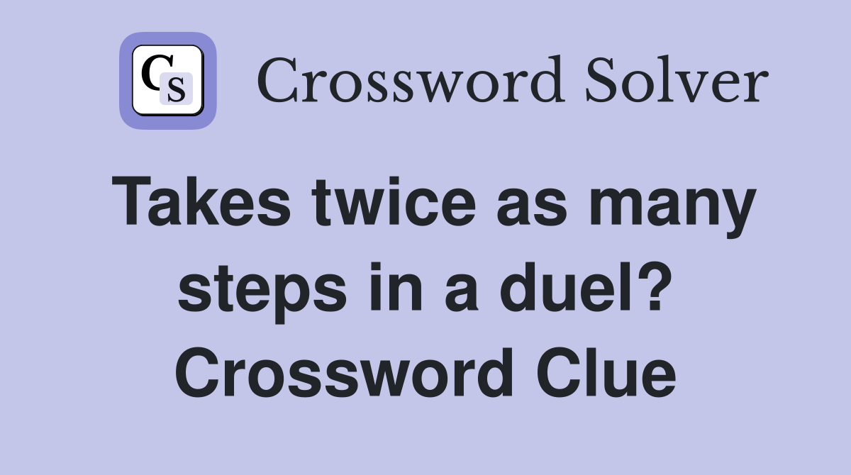 Takes twice as many steps in a duel? Crossword Clue