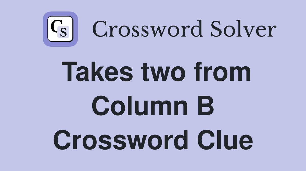 Takes two from Column B Crossword Clue