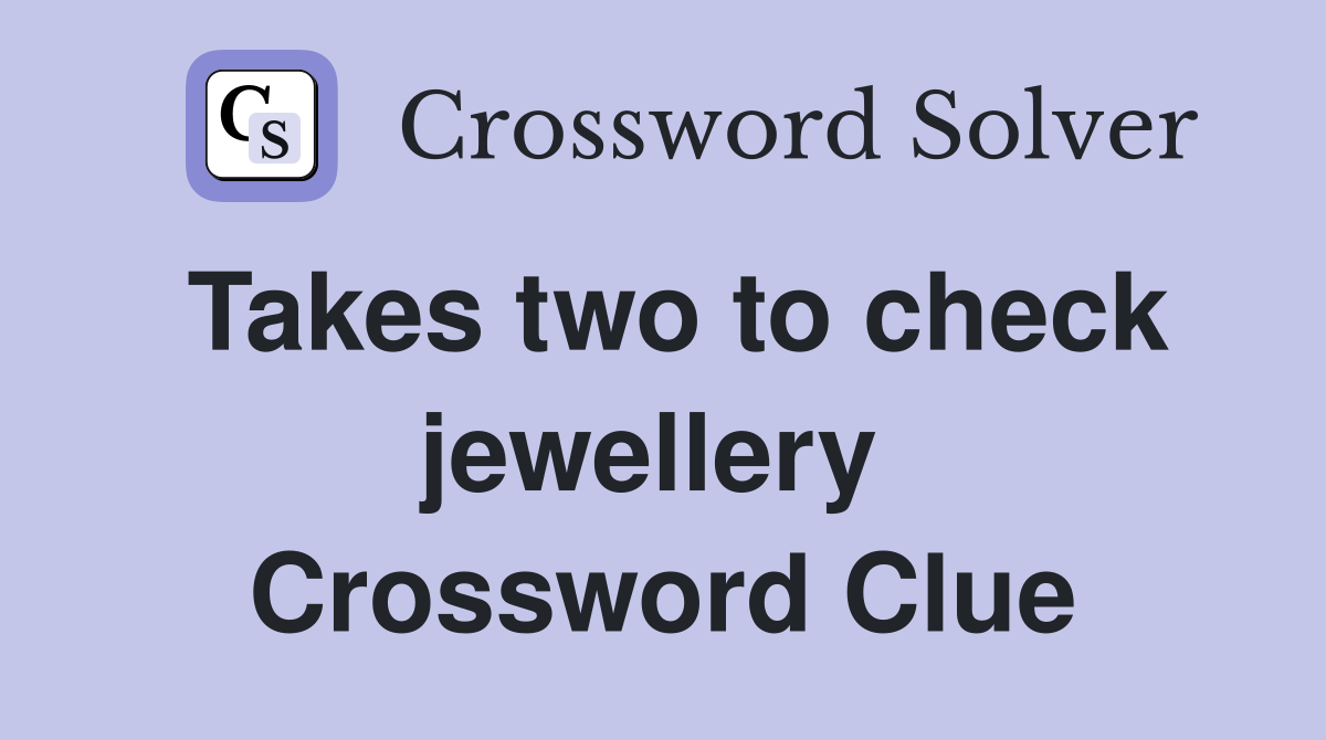 Takes two to check jewellery  Crossword Clue