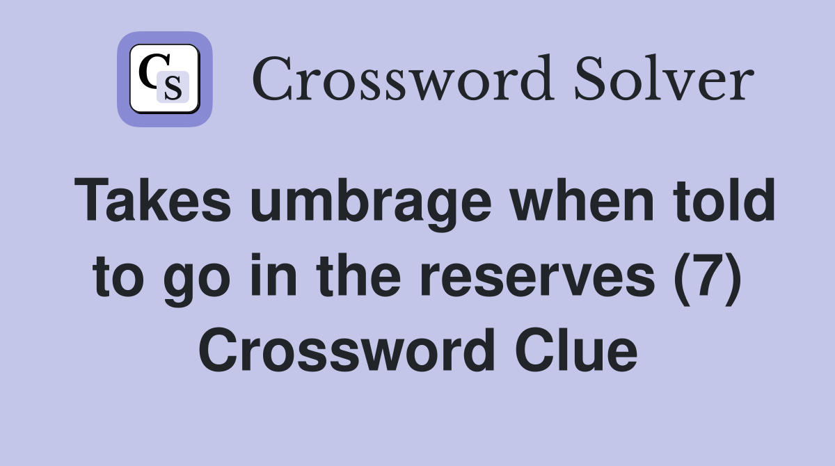 Takes umbrage when told to go in the reserves (7) Crossword Clue