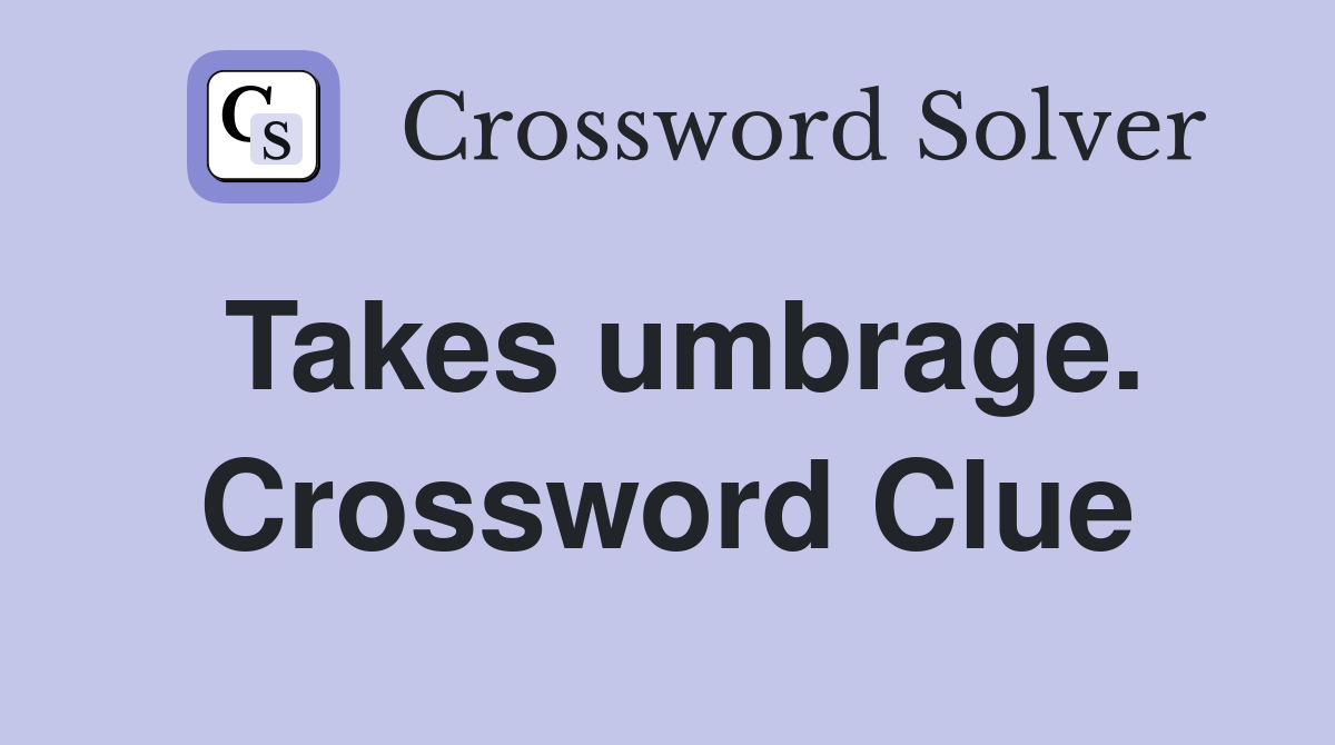 Takes umbrage. Crossword Clue