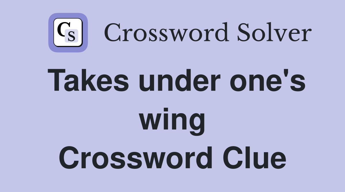 Takes under one's wing Crossword Clue