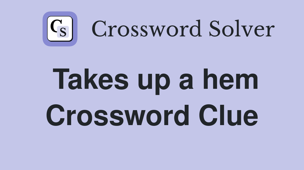 Takes up a hem Crossword Clue
