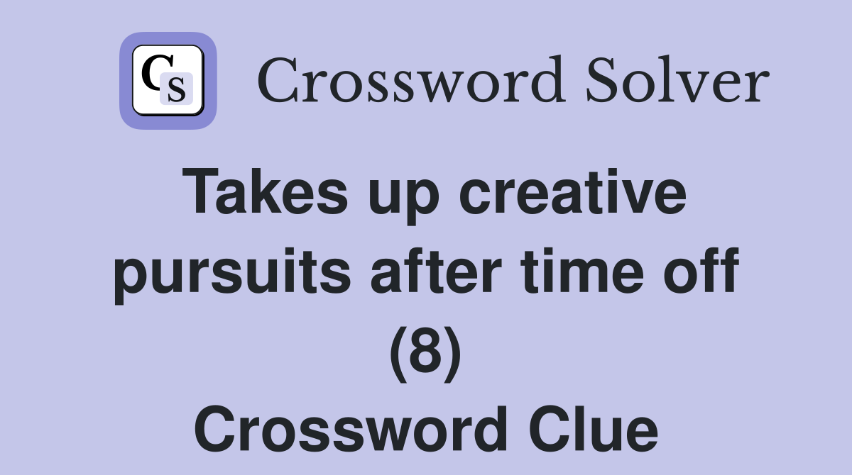 Takes up creative pursuits after time off (8) Crossword Clue