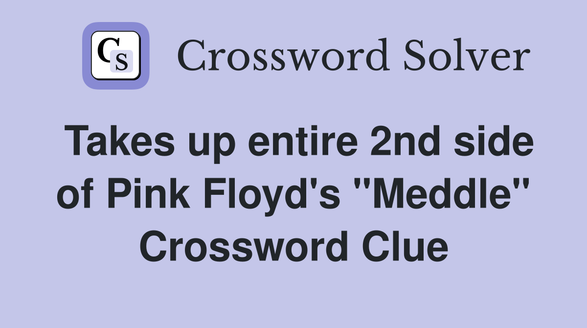 Takes up entire 2nd side of Pink Floyd's "Meddle" Crossword Clue