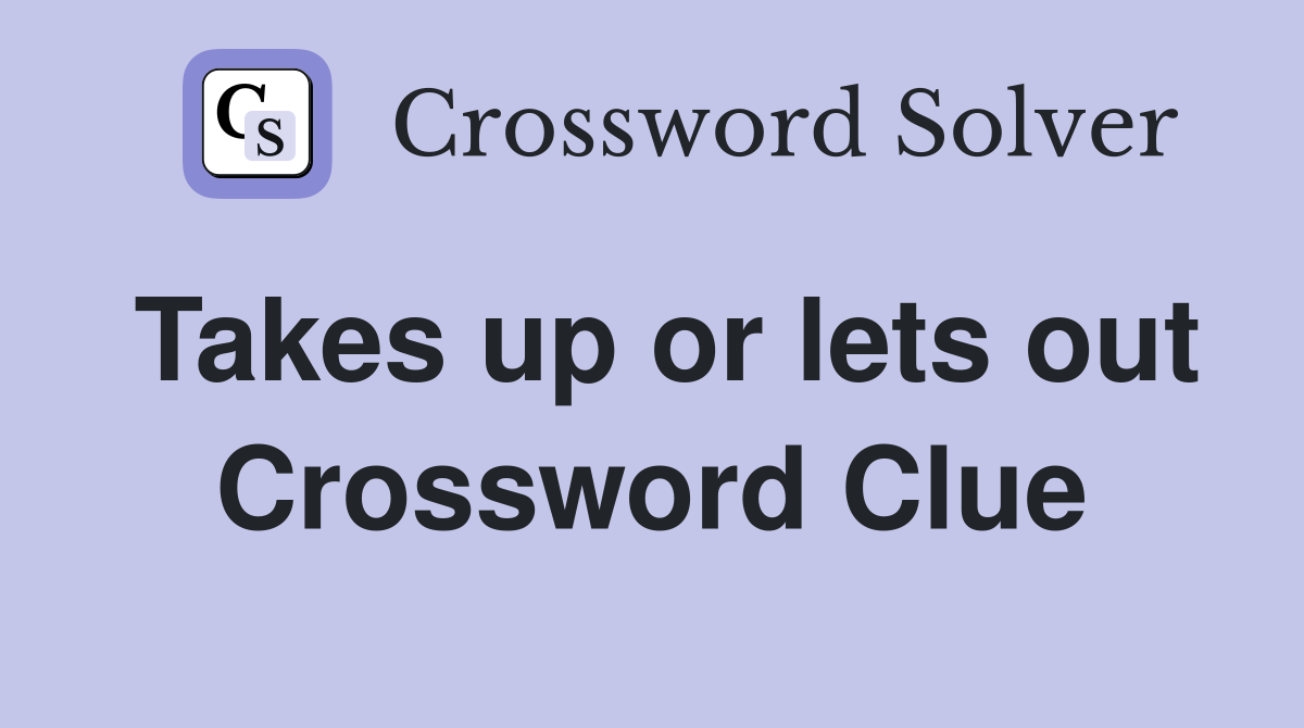 Takes up or lets out Crossword Clue