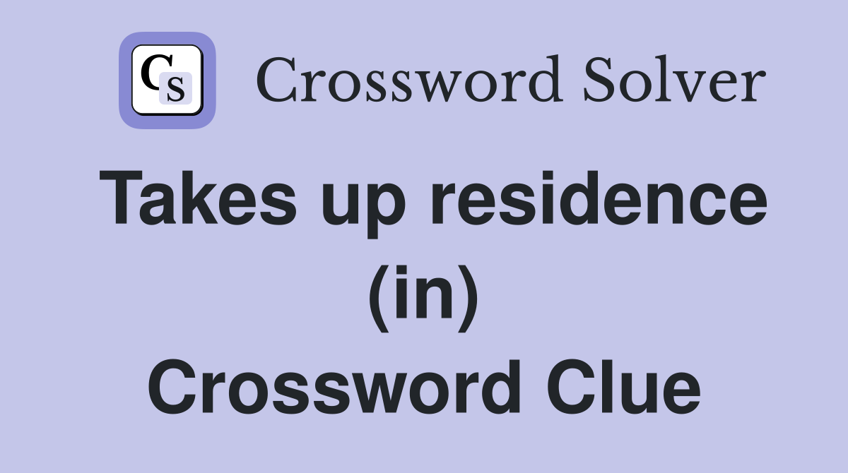 Takes up residence (in) Crossword Clue