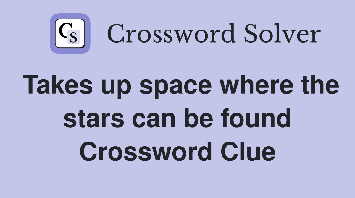 Takes up space where the stars can be found Crossword Clue
