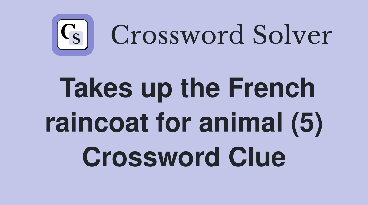 Takes up the French raincoat for animal (5) Crossword Clue