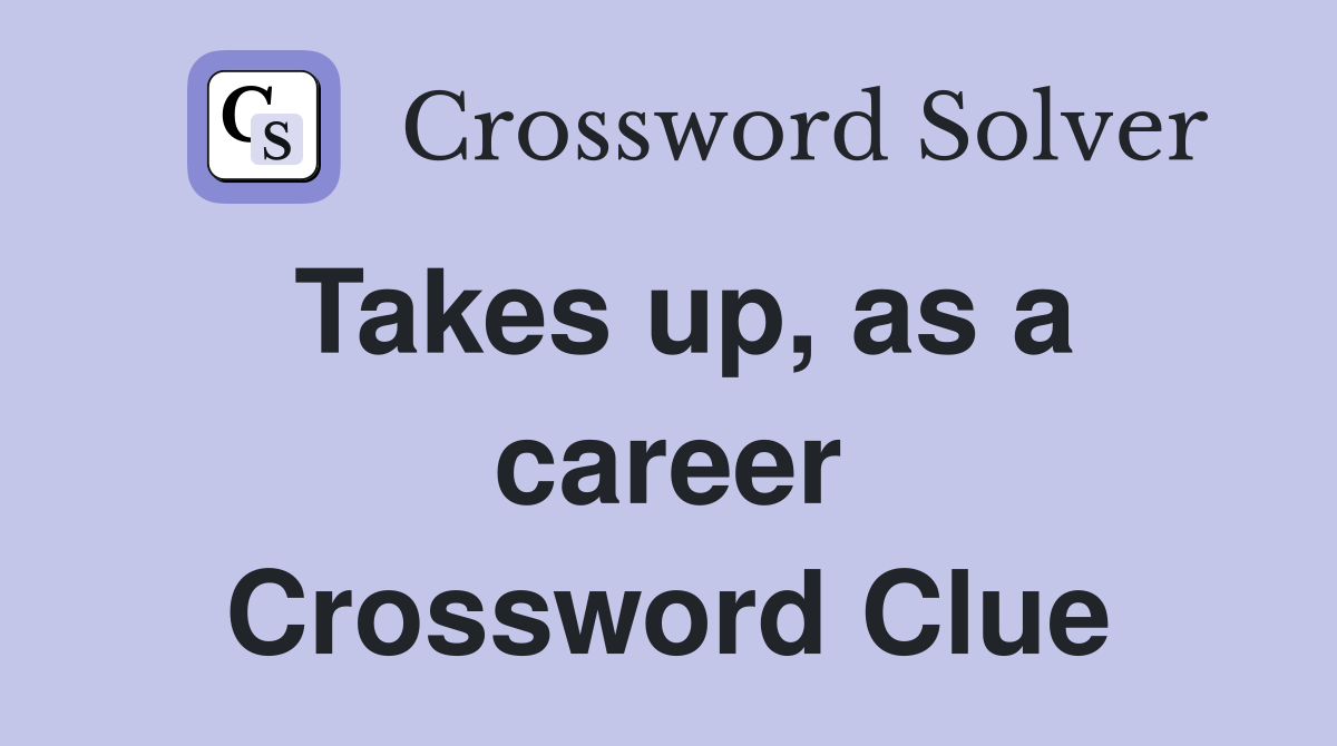 Takes up, as a career Crossword Clue