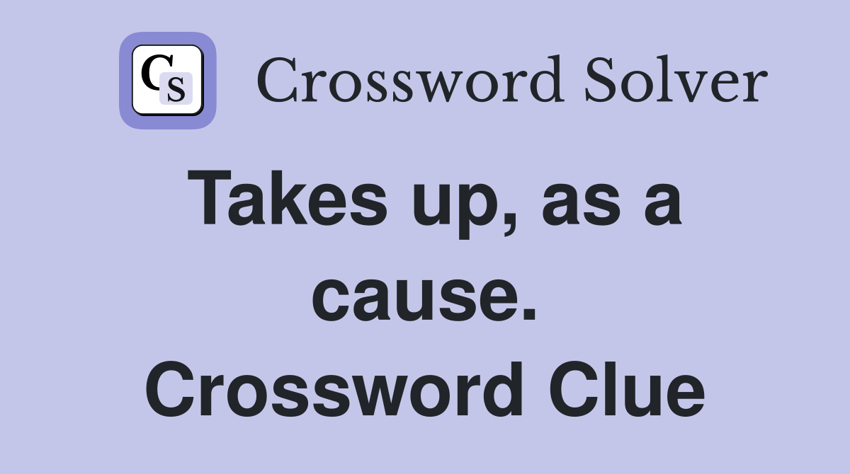 Takes up, as a cause. Crossword Clue
