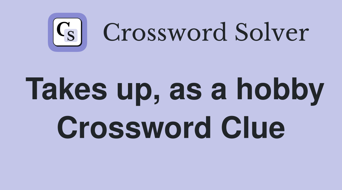 Takes up, as a hobby Crossword Clue