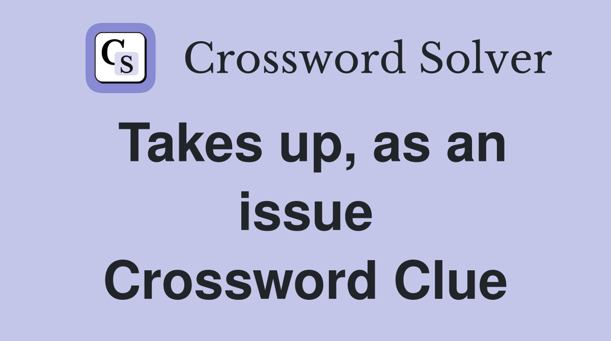 Takes up, as an issue Crossword Clue