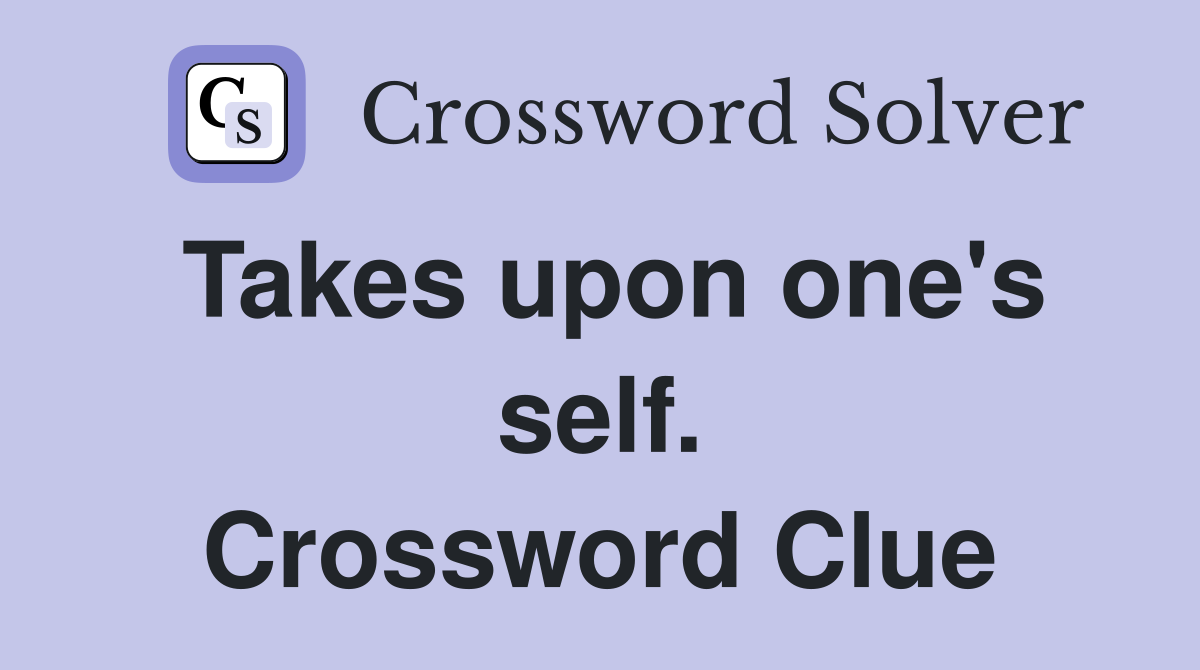 Takes upon one's self. Crossword Clue