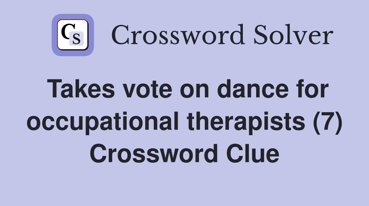 Takes vote on dance for occupational therapists (7) Crossword Clue