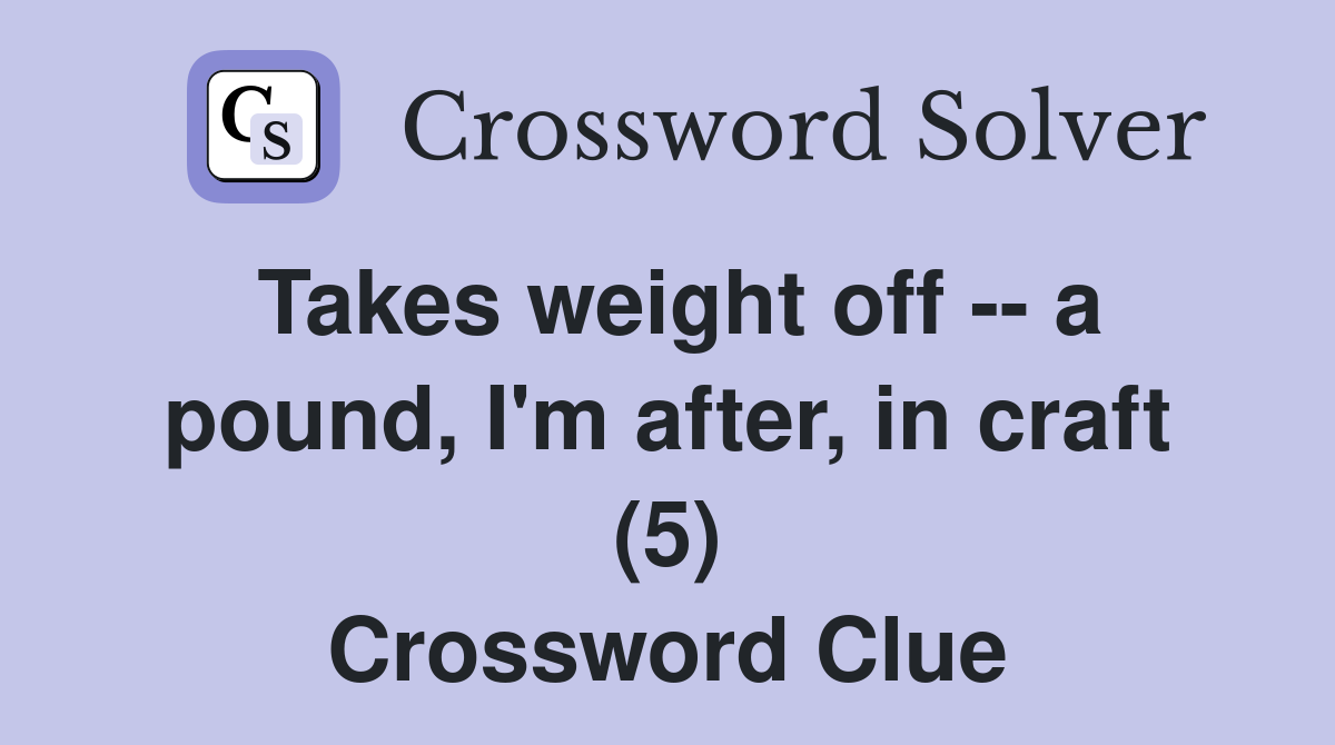 Takes weight off -- a pound, I'm after, in craft (5) Crossword Clue