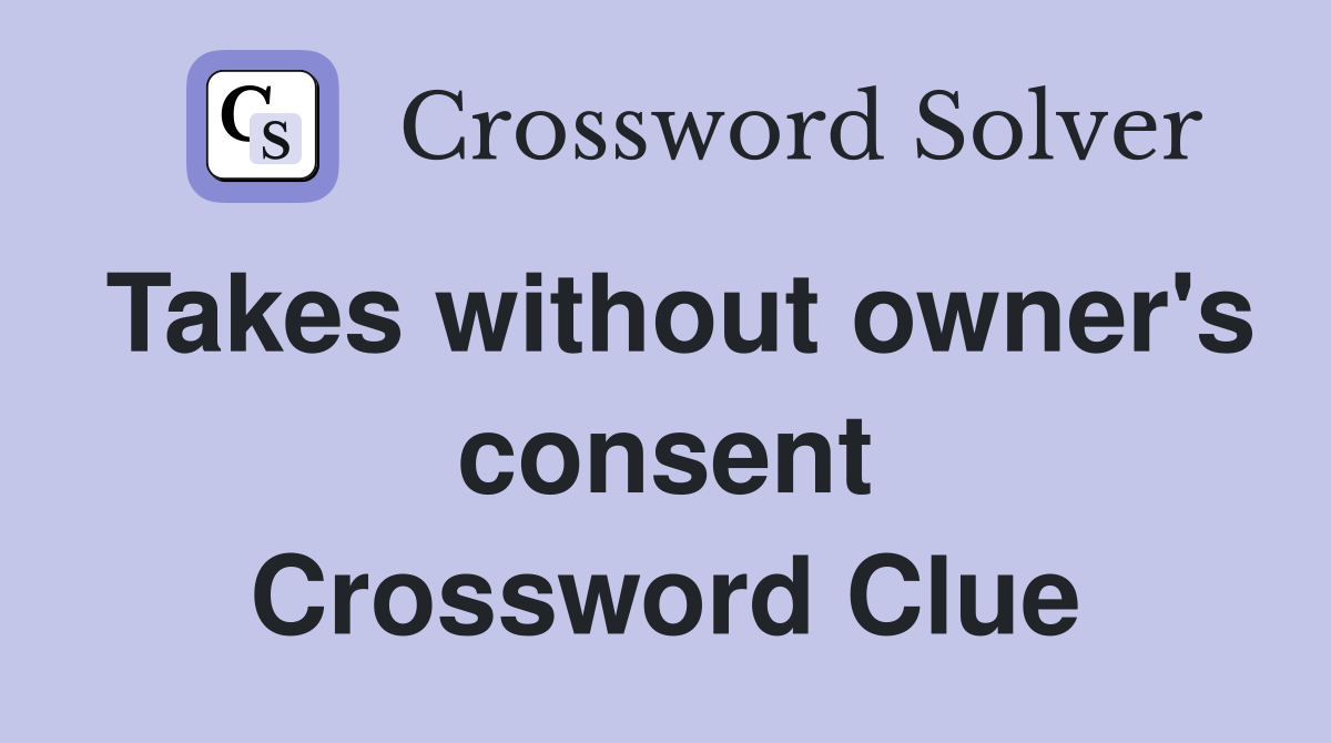 Takes without owner's consent Crossword Clue