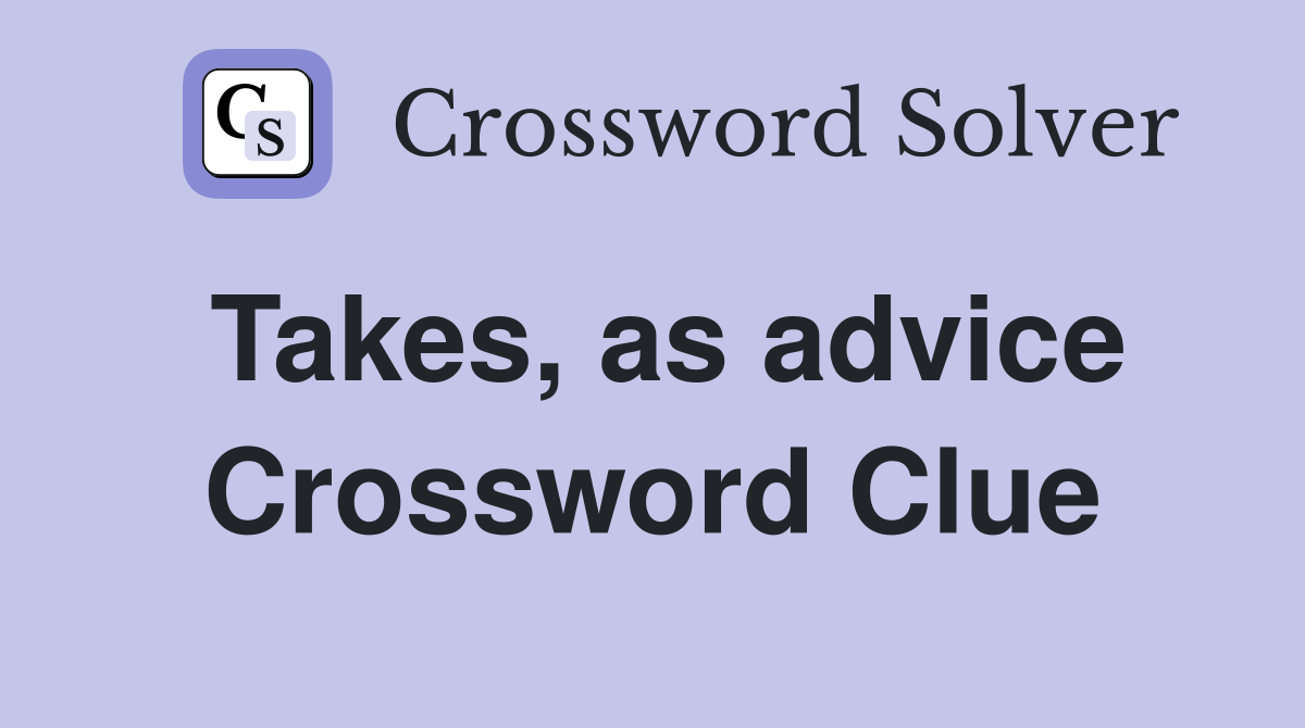 Takes, as advice Crossword Clue