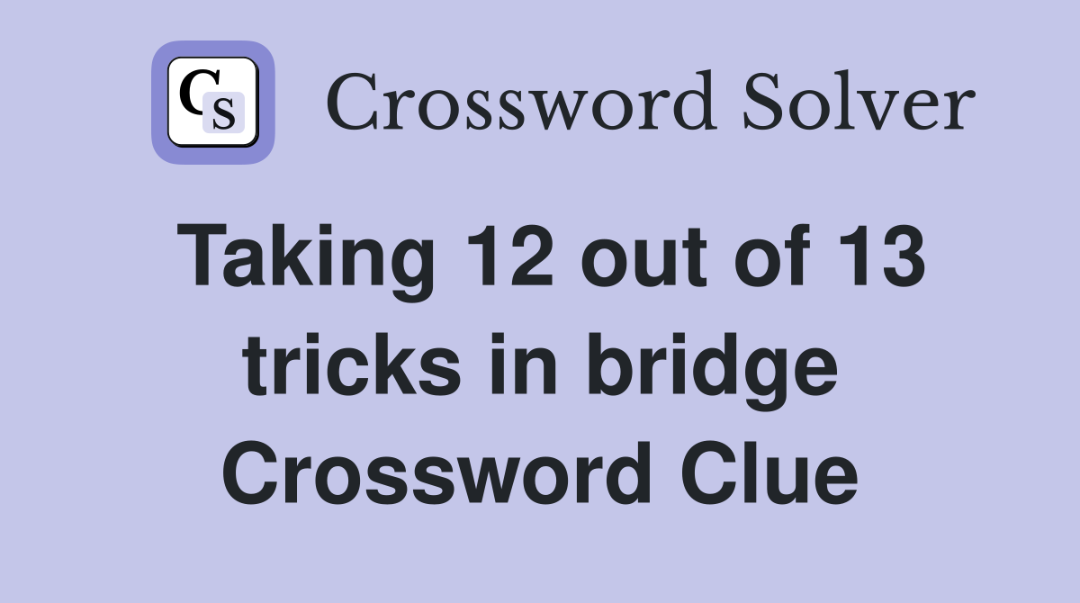 Taking 12 out of 13 tricks in bridge Crossword Clue