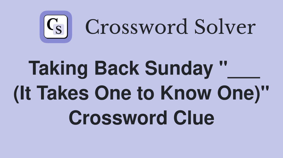 Taking Back Sunday "___ (It Takes One to Know One)" Crossword Clue